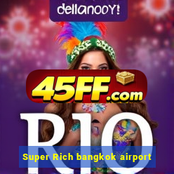 Super Rich bangkok airport